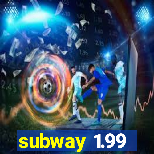 subway 1.99